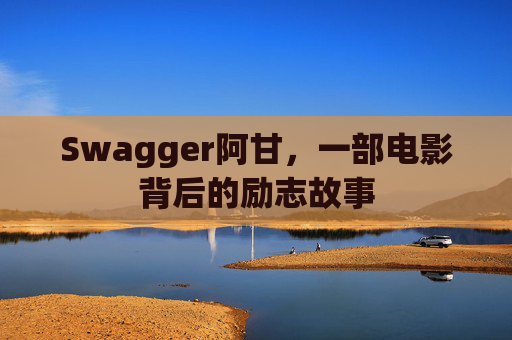 Swagger阿甘，一部电影背后的励志故事
